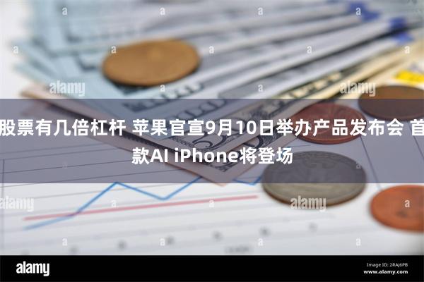 股票有几倍杠杆 苹果官宣9月10日举办产品发布会 首款AI iPhone将登场