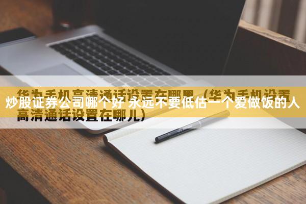 炒股证券公司哪个好 永远不要低估一个爱做饭的人